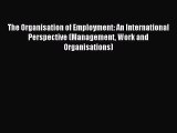 Read The Organisation of Employment: An International Perspective (Management Work and Organisations)