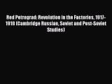 Read Red Petrograd: Revolution in the Factories 1917-1918 (Cambridge Russian Soviet and Post-Soviet