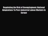 Read Regulating the Risk of Unemployment: National Adaptations To Post-Industrial Labour Markets
