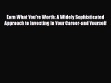 Read ‪Earn What You're Worth: A Widely Sophisticated Approach to Investing In Your Career-and