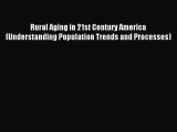 Download Rural Aging in 21st Century America (Understanding Population Trends and Processes)
