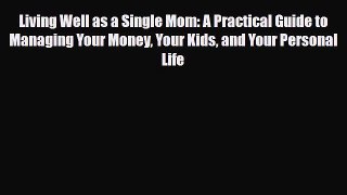 Read ‪Living Well as a Single Mom: A Practical Guide to Managing Your Money Your Kids and Your