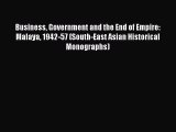 Read Business Government and the End of Empire: Malaya 1942-57 (South-East Asian Historical