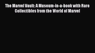 Read The Marvel Vault: A Museum-in-a-book with Rare Collectibles from the World of Marvel Ebook