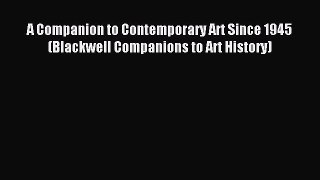 Read A Companion to Contemporary Art Since 1945 (Blackwell Companions to Art History) PDF Online