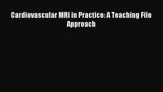 Read Cardiovascular MRI in Practice: A Teaching File Approach Ebook Free