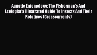 Download Aquatic Entomology: The Fisherman's And Ecologist's Illustrated Guide To Insects And