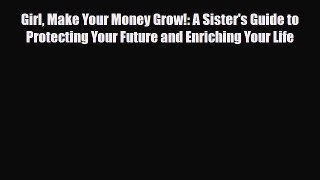 Download ‪Girl Make Your Money Grow!: A Sister's Guide to Protecting Your Future and Enriching