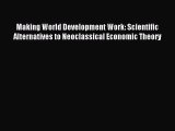 Read Making World Development Work: Scientific Alternatives to Neoclassical Economic Theory