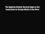 Read The Egyptian Revival: Ancient Egypt as the Inspiration for Design Motifs in the West Ebook