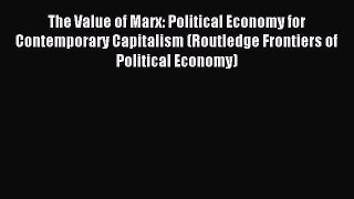 Read The Value of Marx: Political Economy for Contemporary Capitalism (Routledge Frontiers