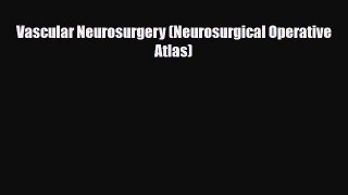 Download Vascular Neurosurgery (Neurosurgical Operative Atlas) Free Books