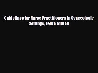 PDF Guidelines for Nurse Practitioners in Gynecologic Settings Tenth Edition Free Books