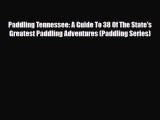 PDF Paddling Tennessee: A Guide To 38 Of The State's Greatest Paddling Adventures (Paddling