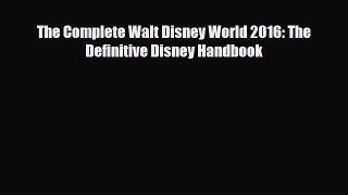 PDF The Complete Walt Disney World 2016: The Definitive Disney Handbook Ebook