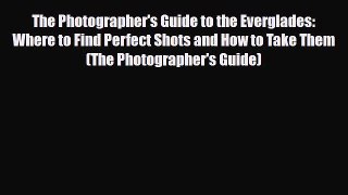Download The Photographer's Guide to the Everglades: Where to Find Perfect Shots and How to