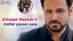 Actor Emraan Hashmi’s mother passes away - Bollywood Focus