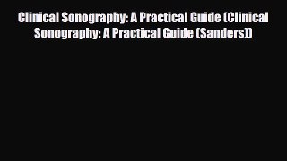 Download Clinical Sonography: A Practical Guide (Clinical Sonography: A Practical Guide (Sanders))