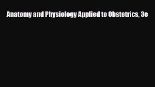 PDF Anatomy and Physiology Applied to Obstetrics 3e [PDF] Full Ebook