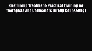 [PDF] Brief Group Treatment: Practical Training for Therapists and Counselors (Group Counseling)