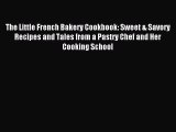 Read The Little French Bakery Cookbook: Sweet & Savory Recipes and Tales from a Pastry Chef
