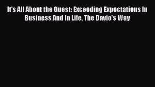 Read It's All About the Guest: Exceeding Expectations In Business And In Life The Davio's Way