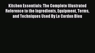 Read Kitchen Essentials: The Complete Illustrated Reference to the Ingredients Equipment Terms