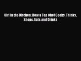 Read Girl in the Kitchen: How a Top Chef Cooks Thinks Shops Eats and Drinks Ebook Free