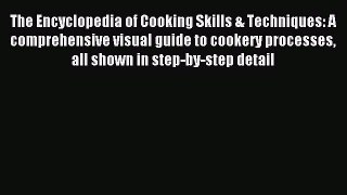 Read The Encyclopedia of Cooking Skills & Techniques: A comprehensive visual guide to cookery