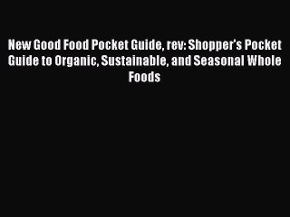 Read New Good Food Pocket Guide rev: Shopper's Pocket Guide to Organic Sustainable and Seasonal