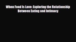Read ‪When Food Is Love: Exploring the Relationship Between Eating and Intimacy‬ Ebook Free