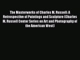 Read The Masterworks of Charles M. Russell: A Retrospective of Paintings and Sculpture (Charles