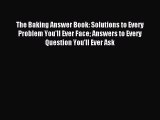 Read The Baking Answer Book: Solutions to Every Problem You'll Ever Face Answers to Every Question