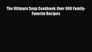 Read The Ultimate Soup Cookbook: Over 900 Family-Favorite Recipes Ebook Free