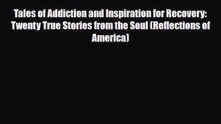 Read ‪Tales of Addiction and Inspiration for Recovery: Twenty True Stories from the Soul (Reflections‬