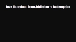 Read ‪Love Unbroken: From Addiction to Redemption‬ Ebook Free