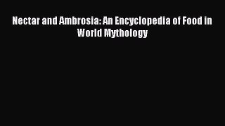 Read Nectar and Ambrosia: An Encyclopedia of Food in World Mythology PDF Free