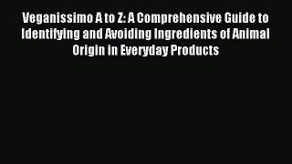 Read Veganissimo A to Z: A Comprehensive Guide to Identifying and Avoiding Ingredients of Animal