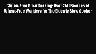 Read Gluten-Free Slow Cooking: Over 250 Recipes of Wheat-Free Wonders for The Electric Slow