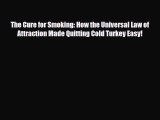 Read ‪The Cure for Smoking: How the Universal Law of Attraction Made Quitting Cold Turkey Easy!‬