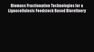Read Biomass Fractionation Technologies for a Lignocellulosic Feedstock Based Biorefinery PDF