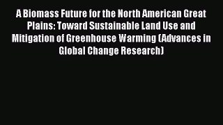 Read A Biomass Future for the North American Great Plains: Toward Sustainable Land Use and
