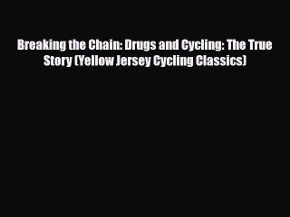 Download Video: Read ‪Breaking the Chain: Drugs and Cycling: The True Story (Yellow Jersey Cycling Classics)‬