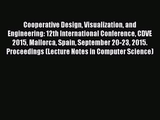 Download Cooperative Design Visualization and Engineering: 12th International Conference CDVE