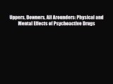 Read ‪Uppers Downers All Arounders: Physical and Mental Effects of Psychoactive Drugs‬ Ebook