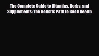 Read ‪The Complete Guide to Vitamins Herbs and Supplements: The Holistic Path to Good Health‬