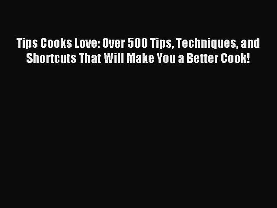 Download Tips Cooks Love: Over 500 Tips Techniques and Shortcuts That Will Make You a Better