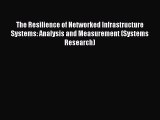 Read The Resilience of Networked Infrastructure Systems: Analysis and Measurement (Systems