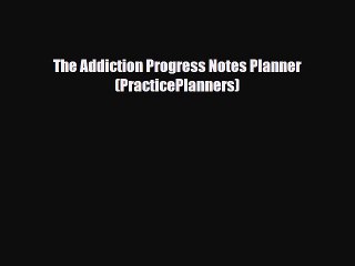 Read ‪The Addiction Progress Notes Planner (PracticePlanners)‬ Ebook Free