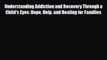 Read ‪Understanding Addiction and Recovery Through a Child's Eyes: Hope Help and Healing for